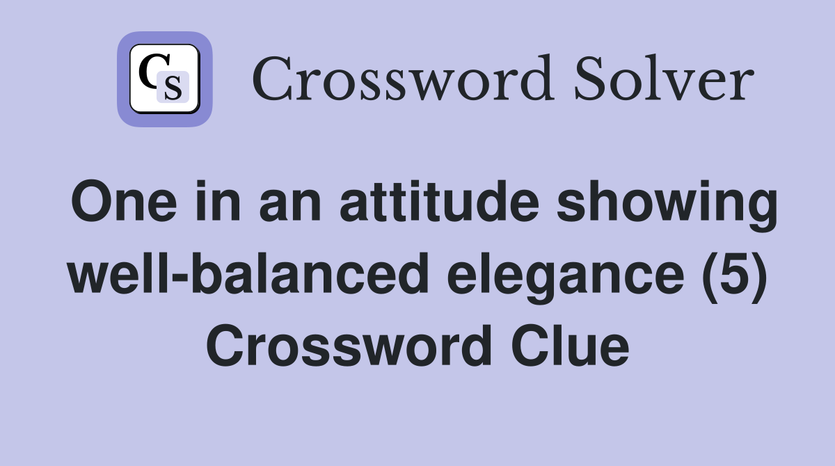 One in an attitude showing well balanced elegance (5) Crossword Clue